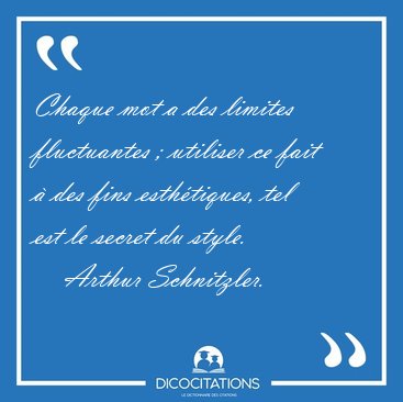 Chaque mot a des limites fluctuantes ; utiliser ce fait � des [...] - Arthur Schnitzler...