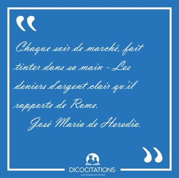 Chaque soir de march�, fait tinter dans sa main - Les deniers [...] - Jos� Maria de Heredia...