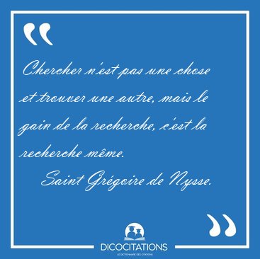 Chercher n'est pas une chose et trouver une autre, mais le gain [...] - Saint Grgoire de Nysse...