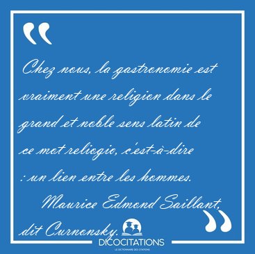 Chez nous, la gastronomie est vraiment une religion dans le [...] - Maurice Edmond Saillant, dit Curnonsky...