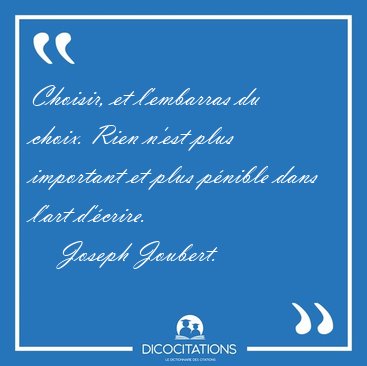 Choisir, et l'embarras du choix. Rien n'est plus important et [...] - Joseph Joubert...