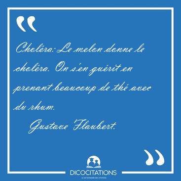 Chol�ra: Le melon donne le chol�ra. On s'en gu�rit en prenant [...] - Gustave Flaubert...