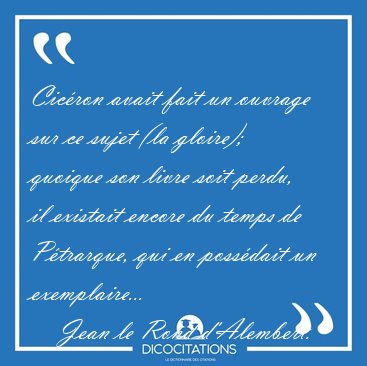 Cicron avait fait un ouvrage sur ce sujet (la gloire); quoique [...] - Jean le Rond d'Alembert...