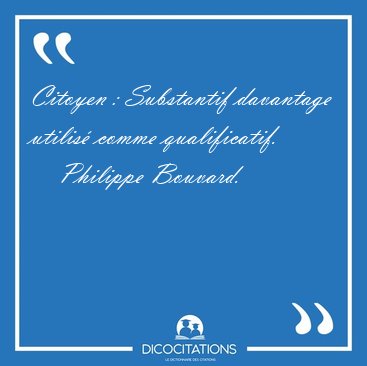 Citoyen : Substantif davantage utilis� comme [...] - Philippe Bouvard...
