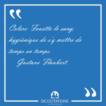 Colre: Fouette le sang; hyginique de s'y mettre de temps en [...] - Gustave Flaubert...