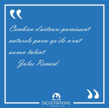 Combien d'acteurs paraissent naturels parce qu'ils n'ont aucun [...] - Jules Renard...