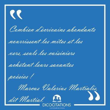 Combien d'crivains abondants nourrissent les mites et les vers, [...] - Marcus Valerius Martialis, dit Martial...