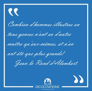 Combien d'hommes illustres en tous genres n'ont eu d'autre [...] - Jean le Rond d'Alembert...