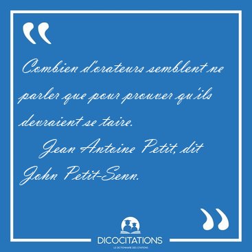 Combien d'orateurs semblent ne parler que pour prouver qu'ils [...] - Jean Antoine Petit, dit John Petit-Senn...