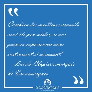 Combien les meilleurs conseils sont-ils peu utiles, si nos [...] - Luc de Clapiers, marquis de Vauvenargues...