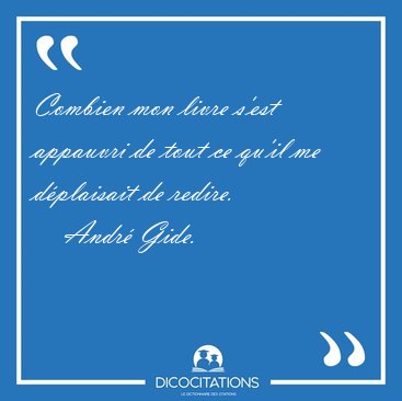 Combien mon livre s'est appauvri de tout ce qu'il me d�plaisait [...] - Andr� Gide...