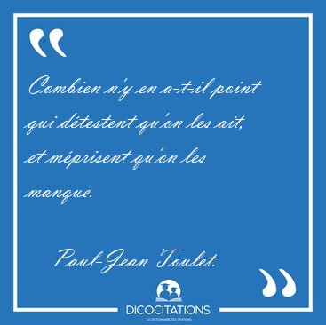 Combien n'y en a-t-il point qui d�testent qu'on les ait, et [...] - Paul-Jean Toulet...