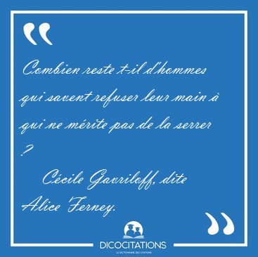 Combien reste t-il d'hommes qui savent refuser leur main � qui [...] - C�cile Gavriloff, dite Alice Ferney...