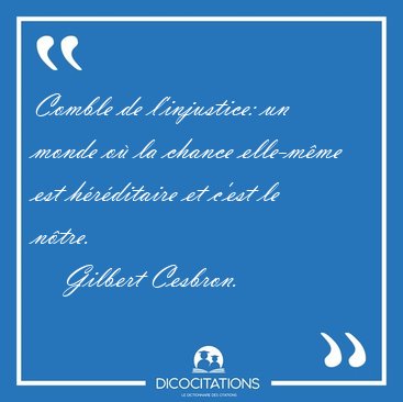 Comble de l'injustice: un monde o� la chance elle-m�me est [...] - Gilbert Cesbron...