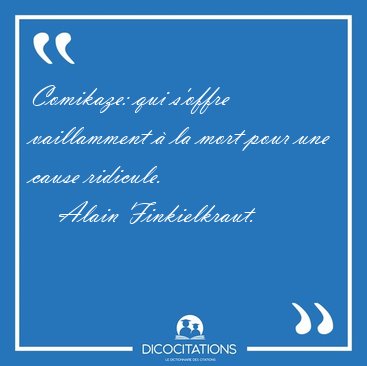 Comikaze: qui s'offre vaillamment � la mort pour une cause [...] - Alain Finkielkraut...