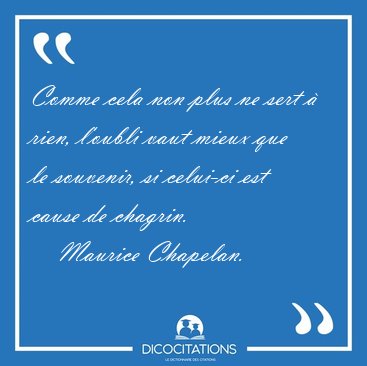 Comme cela non plus ne sert  rien, l'oubli vaut mieux que le [...] - Maurice Chapelan...