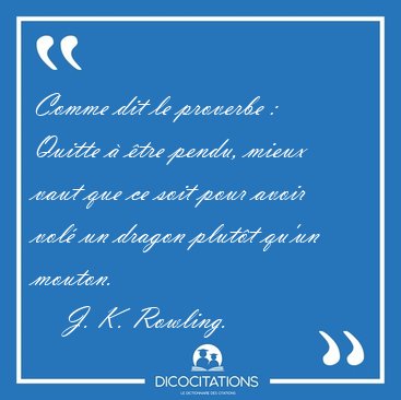 Comme dit le proverbe :  Quitte  tre pendu, mieux vaut que ce [...] - J. K. Rowling...