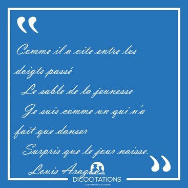 Comme il a vite entre les doigts pass�    Le sable de la [...] - Louis Aragon...