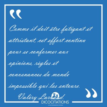 Comme il doit tre fatigant et attristant, cet effort continu [...] - Valry Larbaud...