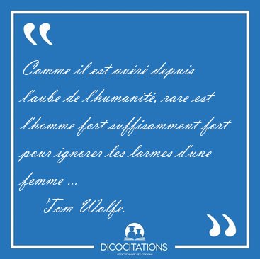 Comme il est av�r� depuis l'aube de l'humanit�, rare est l'homme [...] - Tom Wolfe...