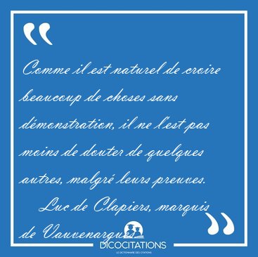 Comme il est naturel de croire beaucoup de choses sans [...] - Luc de Clapiers, marquis de Vauvenargues...