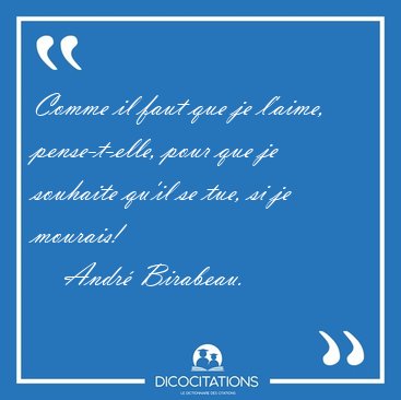 Comme il faut que je l'aime, pense-t-elle, pour que je souhaite [...] - Andr� Birabeau...