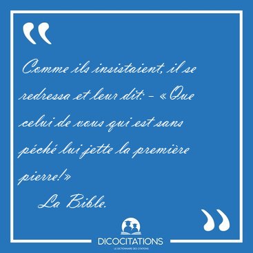 Comme ils insistaient, il se redressa et leur dit: - �Que celui [...] - La Bible...