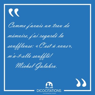 Comme j'avais un trou de m�moire, j'ai regard� la souffleuse: [...] - Michel Galabru...