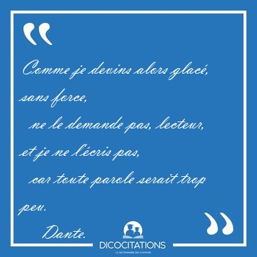 Comme je devins alors glac, sans force,    ne le demande pas, [...] - Dante...