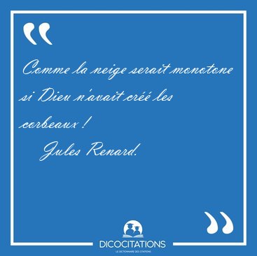 Comme la neige serait monotone si Dieu n'avait cr�� les corbeaux [...] - Jules Renard...