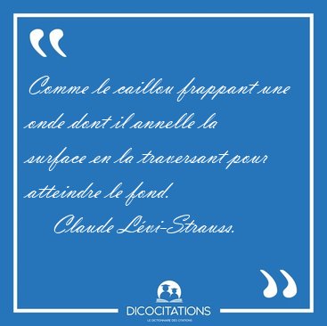 Comme le caillou frappant une onde dont il annelle la surface en [...] - Claude Lvi-Strauss...