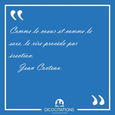 Comme le coeur et comme le sexe, le rire procde par [...] - Jean Cocteau...