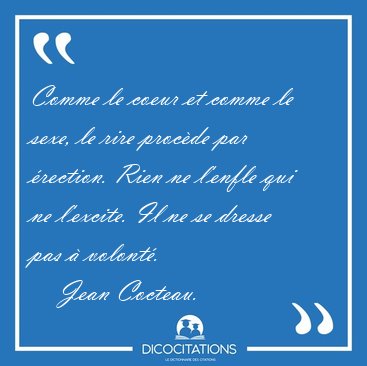 Comme le coeur et comme le sexe, le rire procde par rection. [...] - Jean Cocteau...