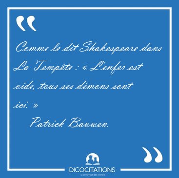 Comme le dit Shakespeare dans La Tempte :  L'enfer est vide, [...] - Patrick Bauwen...