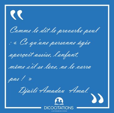 Comme le dit le proverbe peul :  Ce quune personne ge [...] - Djali Amadou  Amal...