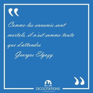 Comme les ennemis sont mortels, il n'est somme toute que [...] - Georges Elgozy...