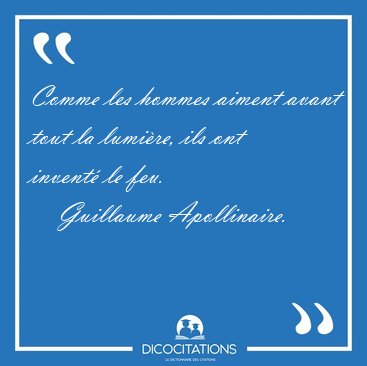 Comme les hommes aiment avant tout la lumi�re, ils ont invent� [...] - Guillaume Apollinaire...