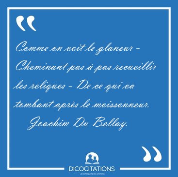 Comme on voit le glaneur - Cheminant pas � pas recueillir les [...] - Joachim Du Bellay...
