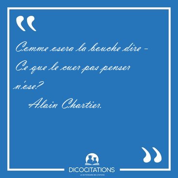 Comme osera la bouche dire - Ce que le cuer pas penser [...] - Alain Chartier...