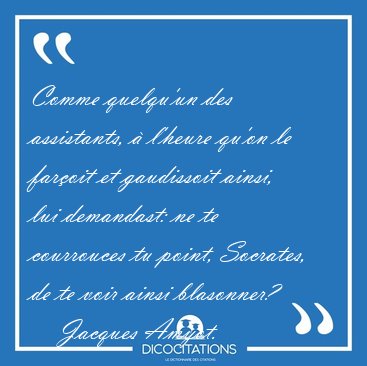 Comme quelqu'un des assistants, � l'heure qu'on le far�oit et [...] - Jacques Amyot...