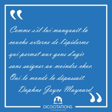 Comme s'il lui manquait la couche externe de l'�piderme qui [...] - Daphne Joyce Maynard...