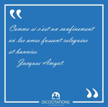 Comme si c'est un confinement o les ames fussent relegues et [...] - Jacques Amyot...