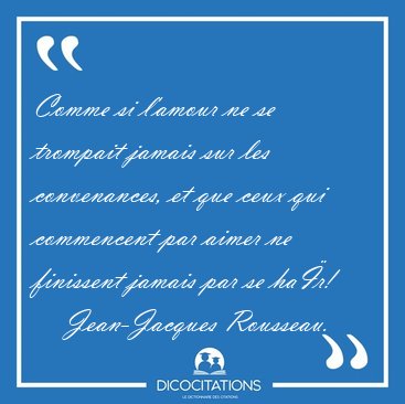 Comme si l'amour ne se trompait jamais sur les convenances, et [...] - Jean-Jacques Rousseau...