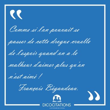 Comme si l'on pouvait se passer de cette drogue cruelle de [...] - Franois Bgaudeau...