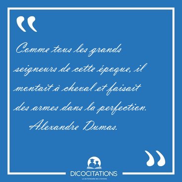 Comme tous les grands seigneurs de cette �poque, il montait � [...] - Alexandre Dumas...