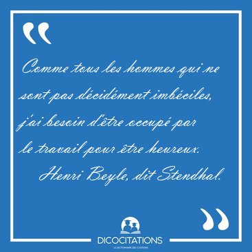 Comme tous les hommes qui ne sont pas dcidment imbciles, j'ai [...] - Henri Beyle, dit Stendhal...