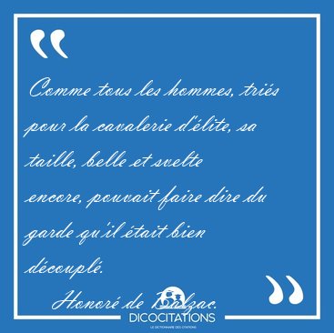 Comme tous les hommes, tri�s pour la cavalerie d'�lite, sa [...] - Honor� de Balzac...