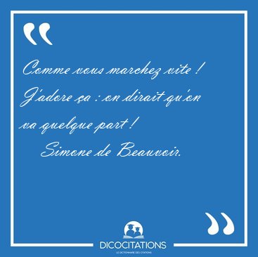 Comme vous marchez vite !  J'adore �a : on dirait qu'on va [...] - Simone de Beauvoir...