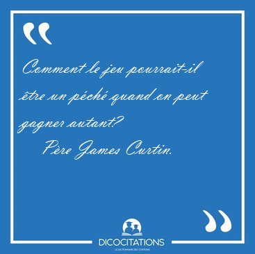 Comment le jeu pourrait-il �tre un p�ch� quand on peut gagner [...] - P�re James Curtin...