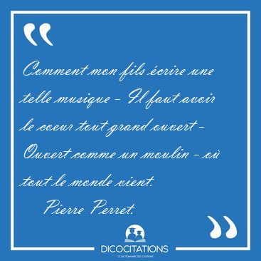 Comment mon fils �crire une telle musique - Il faut avoir le [...] - Pierre Perret...
